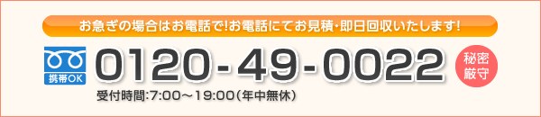 お急ぎの場合はお電話で！お電話にてお見積・即日回収いたします！フリーダイヤル携帯OK：0120-49-0022受付時間：7:00～19:00（年中無休）秘密厳守